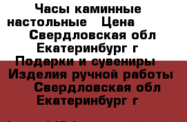 Часы каминные, настольные › Цена ­ 17 500 - Свердловская обл., Екатеринбург г. Подарки и сувениры » Изделия ручной работы   . Свердловская обл.,Екатеринбург г.